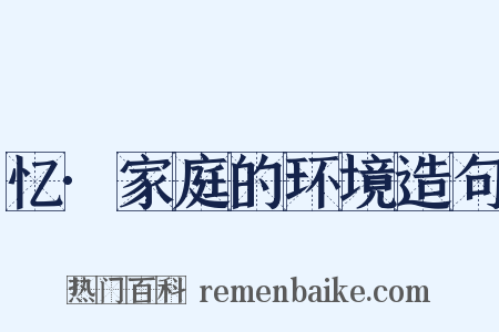忆·家庭的环境造句是什么意思的图片